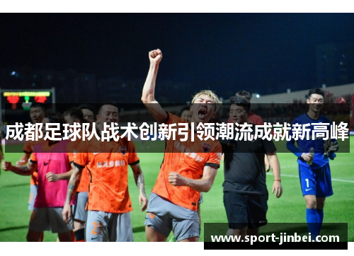 成都足球队战术创新引领潮流成就新高峰