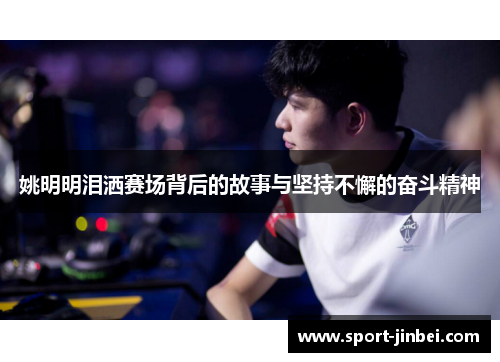 姚明明泪洒赛场背后的故事与坚持不懈的奋斗精神