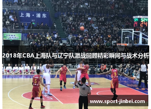 2018年CBA上海队与辽宁队激战回顾精彩瞬间与战术分析