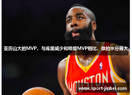 亚历山大的MVP,与库里威少和哈登MVP相比,谁的水分最大 亚历山大的MVP,与库里威少和哈登MVP相比,谁的水分最大
