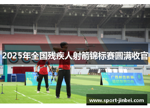 2025年全国残疾人射箭锦标赛圆满收官