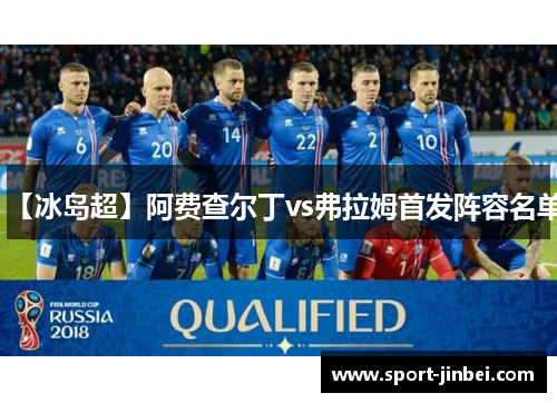 【冰岛超】阿费查尔丁vs弗拉姆首发阵容名单 【冰岛超】阿费查尔丁vs弗拉姆首发阵容名单