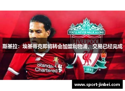 斯基拉：埃基蒂克即将转会加盟利物浦，交易已经完成