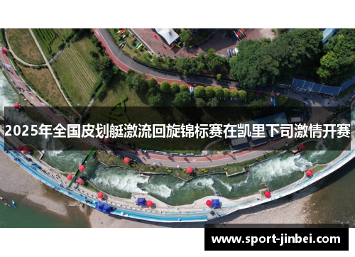 2025年全国皮划艇激流回旋锦标赛在凯里下司激情开赛